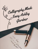 Calligraphy Made Easy Ashley Gardner