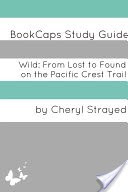 Wild: From Lost to Found on the Pacific Crest Trail (A BookCaps Study Guide)