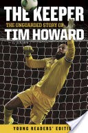 The Keeper: The Unguarded Story of Tim Howard Young Readers' Edition