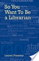 So You Want to Be a Librarian