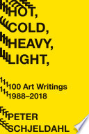 Hot, Cold, Heavy, Light, 100 Art Writings 1988-2018