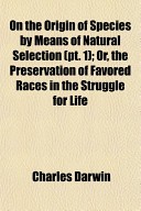 On the Origin of Species by Means of Natural Selection (PT. 1); Or, the Preservation of Favored Races in the Struggle for Life
