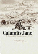 Calamity Jane: the Calamitous Life of Martha Jane Cannary