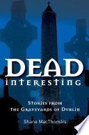 Dead Interesting Stories from the Graveyards of Dublin