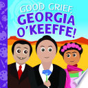 Good Grief, Georgia O'Keeffe