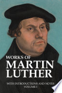 Works of Martin Luther, with Introductions and Notes (Volume I)