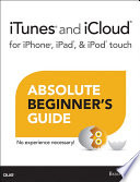 iTunes and iCloud for iPhone, iPad, & iPod touch Absolute Beginner's Guide