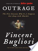 Outrage: The Five Reasons Why O. J. Simpson Got Away with Murder