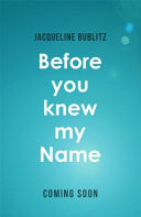 BEFORE YOU KNEW MY NAME.