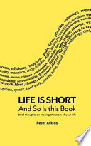 Life Is Short And So Is This Book: Brief Thoughts On Making The Most Of Your Life