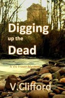 Digging Up the Dead: A VIV Fraser Mystery