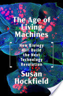 The Age of Living Machines: How Biology Will Build the Next Technology Revolution