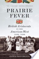 Prairie Fever: British Aristocrats in the American West 1830-1890