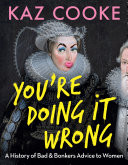 Youre Doing it Wrong: A History of Bad & Bonkers Advice to Women