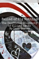 Ballad of Big Nothing: The Unofficial Biography of Elliott Smith