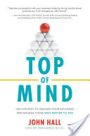 Top of Mind: Use Content to Unleash Your Influence and Engage Those Who Matter To You