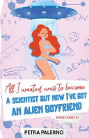 All I Wanted Was To Become A Scientist But Now I've Got An Alien Boyfriend