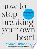 How to Stop Breaking Your Own Heart