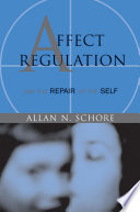 Affect Regulation and the Repair of the Self (Norton Series on Interpersonal Neurobiology)