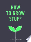 How to Grow Stuff