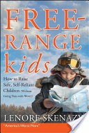 Free-Range Kids, How to Raise Safe, Self-Reliant Children (Without Going Nuts with Worry)