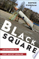 Black Square: Adventures in Post-Soviet Ukraine