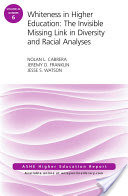 Whiteness in Higher Education: The Invisible Missing Link in Diversity and Racial Analyses: ASHE Higher Education Report, Volume 42, Number 6