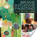 Brave Intuitive Painting-Let Go, Be Bold, Unfold!