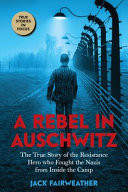 A Rebel in Auschwitz: the True Story of the Resistance Hero Who Fought the Nazis' Greatest Crime from Inside the Camp (Scholastic Focus)