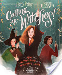 Calling All Witches! The Girls Who Left Their Mark on the Wizarding World (Harry Potter and Fantastic Beasts)