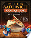 Roll for Sandwich Cookbook for Gaming Enthusiasts and Adventurous Eaters
