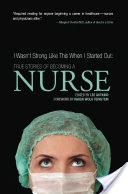 I Wasn't Strong Like This When I Started Out: True Stories of Becoming a Nurse