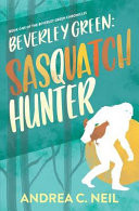 Beverley Green: Sasquatch Hunter: Book One of the Beverley Green Chronicles