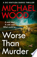 Worse Than Murder (DCI Matilda Darke Thriller, Book 13)