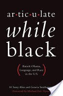 Articulate While Black: Barack Obama, Language, and Race in the U.S.
