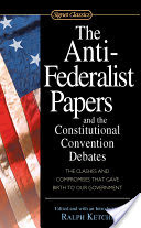The Anti-Federalist Papers and the Constitutional Convention Debates