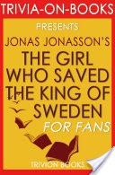 The Girl Who Saved the King of Sweden: A Novel By Jonas Jonasson (Trivia-On-Books)