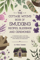 The Cottage Witch's Book of Smudging Recipes, Blessings, and Ceremonies