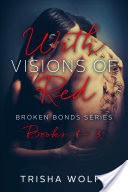 With Visions of Red: Broken Bonds Boxed Set Books 1 - 3