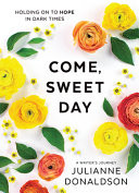 Come, Sweet Day: Thoughts and Poems from Hard Times to Hope: A Writer's Journey