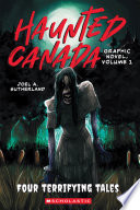 Haunted Canada The Graphic Novel: Four Terrifying Tales