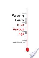 Pursuing Health in an Anxious Age