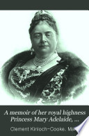 A Memoir of Her Royal Highness Princess Mary Adelaide, Duchess of Teck
