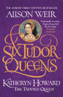 Six Tudor Queens: Katheryn Howard, The Tainted Queen