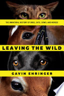 Leaving the Wild: The Unnatural History of Dogs, Cats, Cows, and Horses