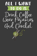 All I Want To Do is Drink Coffee, Wear Pajamas, and Crochet