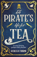 A Pirate's Life for Tea: A Heart-Warming Cosy Fantasy for Those Who Love Adventure with Their Tea . . .