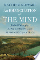 An Emancipation of the Mind: Radical Philosophy, the War over Slavery, and the Refounding of America