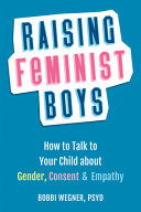 Raising Feminist Boys: How to Talk to Your Child about Gender, Consent, and Empathy