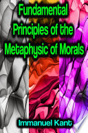 Fundamental Principles of the Metaphysic of Morals